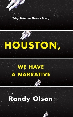 Houston, We Have a Narrative: Why Science Needs Story by Randy Olson