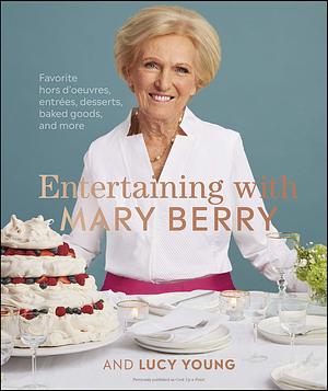 Entertaining with Mary Berry: Favorite Hors D'oeuvres, Entrées, Desserts, Baked Goods, and More by Mary Berry, Mary Berry, Lucy Young