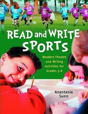Read and Write Sports: Readers Theatre and Writing Activities for Grades 3-8 by Anastasia Suen