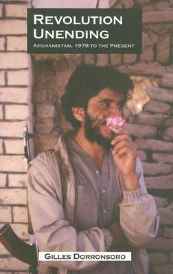 Revolution Unending: Afghanistan, 1979 to the Present by Gilles Dorronsoro