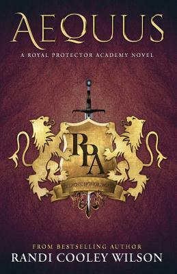Aequus: A Royal Protector Academy Novel by Randi Cooley Wilson