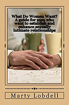 What Do Woman Want?: A guide for developing intimacy by Marty Lobdell