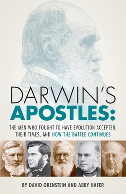 Darwin's Apostles: The Men Who Fought to Have Evolution Accepted, Their Times, and How the Battle Continues by Abby Hafer, David Orenstein