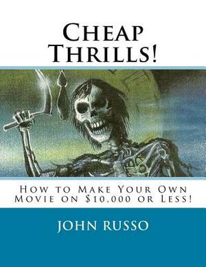 Cheap Thrills: How to Make Your Own Movie on $10,000 or Less by John a. Russo