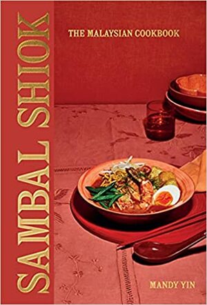 Sambal Shiok: The Malaysian Cookbook by Mandy Yin