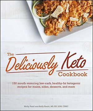 The Deliciously Keto Cookbook by Kelly Roehl, Molly Pearl