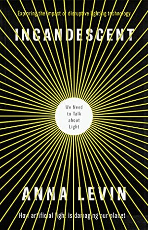 Incandescent: We Need to Talk about Light by Anna Levin