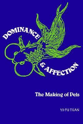 Dominance and Affection: The Making of Pets by Yi-Fu Tuan