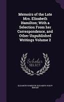 Memoirs of the Late Mrs. Elizabeth Hamilton; With a Selection From Her Correspondence, and Other Unpublished Writings Volume 2 by Elizabeth Ogilvy Benger, Elizabeth Hamilton