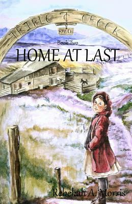 Triple Creek Ranch - Home at Last by Rebekah A. Morris