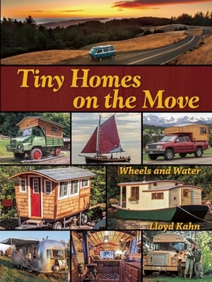 Tiny Homes on the Move: Wheels and Water by Lloyd Kahn