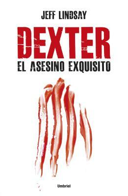 Dexter, El Asesino Exquisito by Jeff Lindsay, Jeffry P. Lindsay