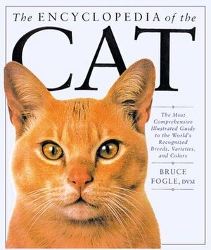 Encyclopedia of the Cat: The most comprehensive Illustrated Guide to the World's Recognized Breeds, Varieties and Colours by Bruce Fogle