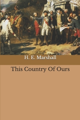 This Country Of Ours by H. E. Marshall
