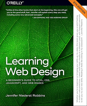 Learning Web Design: A Beginner's Guide to HTML, CSS, JavaScript, and Web Images by Jennifer Robbins