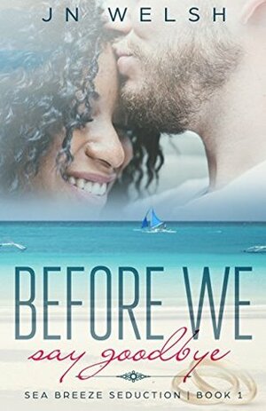 Before We Say Goodbye (Sea Breeze Seduction Book 1) by J.N. Welsh