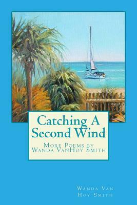 Catching A Second Wind: More Poems by Wanda VanHoy Smith by Wanda Vanhoy Smith