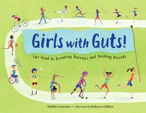 Girls with Guts!: The Road to Breaking Barriers and Bashing Records by Rebecca Gibbon, Debbie Gonzales