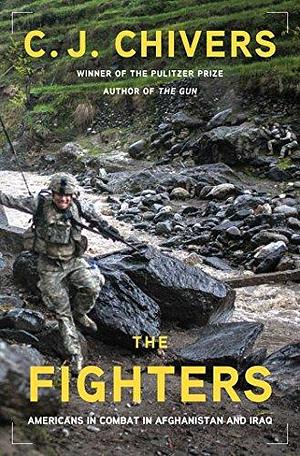 The Fighters: Americans In Combat by C.J. Chivers, C.J. Chivers