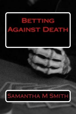 Betting Against Death by Samantha M. Smith