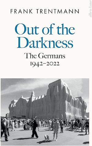 Out of the Darkness: The Germans, 1942-2022 by Frank Trentmann