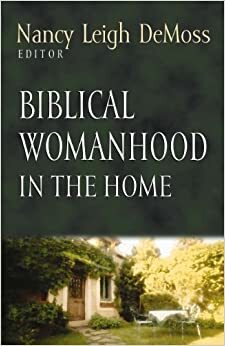 Biblical Womanhood in the Home by Nancy Leigh DeMoss