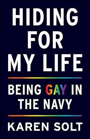 Hiding for My Life: Being Gay in the Navy by Karen Solt