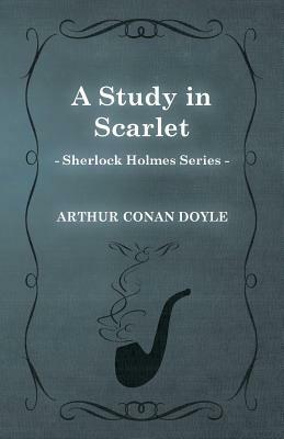 A Study in Scarlet (Sherlock Holmes Series) by Arthur Conan Doyle