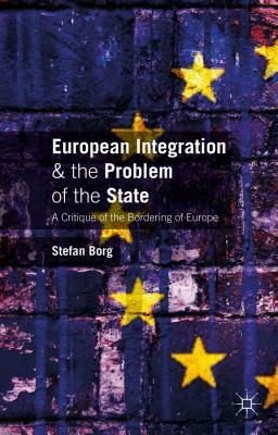 European Integration and the Problem of the State: A Critique of the Bordering of Europe by Stefan Borg