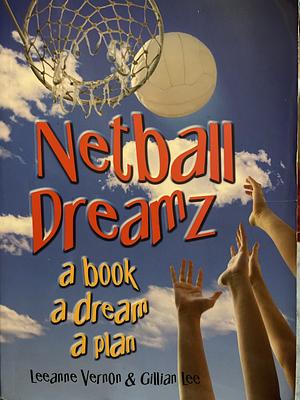 Netball Dreamz: A Book, A Dream, A Plan by Gillian Lee, Leeanne Vernon