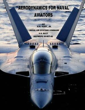 Aerodynamics for Naval Aviators by U. S. Navy Naval Air Systems Command, Jr. H. H. Hurt