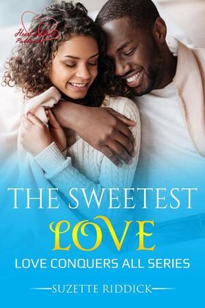 The Sweetest Love: The Love Conquers All Series: Book 5 by Suzette Riddick