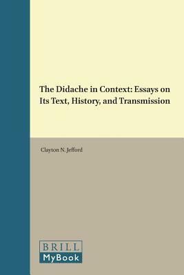 The Didache in Context: Essays on Its Text, History, and Transmission by 