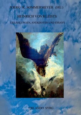 Heinrich von Kleists Erzählungen, Anekdoten und Essays: Michael Kohlhaas, Die Marquise von O..., Das Erdbeben in Chili, Die Verlobung in St. Domingo, by Heinrich von Kleist