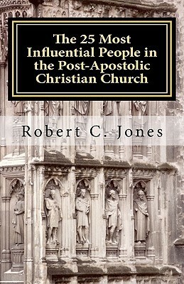 The 25 Most Influential People in the Post-Apostolic Christian Church by Robert C. Jones