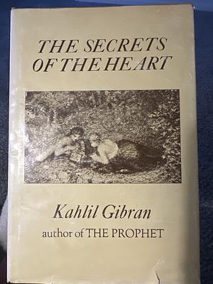 The Secrets of the Heart by Khalil Gibran