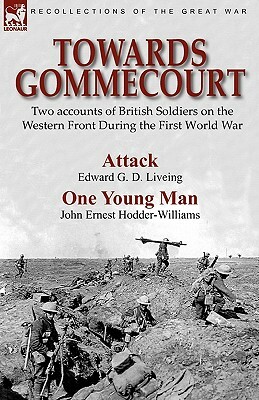 Towards Gommecourt: Two accounts of British Soldiers on the Western Front During the First World War by John Ernest Hodder-Williams, Edward G. D. Liveing