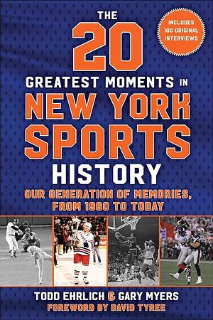 The 20 Greatest Moments in New York Sports History: Our Generations of Memories, From 1960 to Today  by Gary Myers, Todd Ehrlich