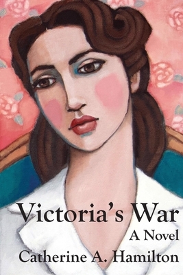 Victoria's War by Catherine A. Hamilton