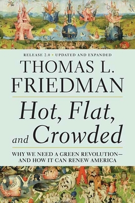 Hot, Flat, and Crowded 2.0: Why We Need a Green Revolution--And How It Can Renew America by Thomas L. Friedman