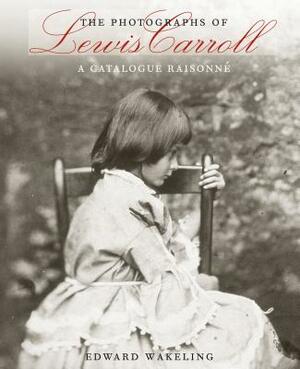The Photographs of Lewis Carroll: A Catalogue Raisonn&#xe9; by Edward Wakeling
