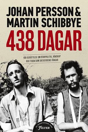 438 dagar: vår berättelse om storpolitik, vänskap och tiden som diktaturens fångar by Martin Schibbye, Johan Persson