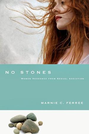 No Stones: Women Redeemed from Sexual Addiction by Marnie C. Ferree