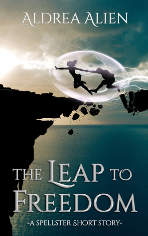 The Leap to Freedom: A Spellster Short Story by Aldrea Alien