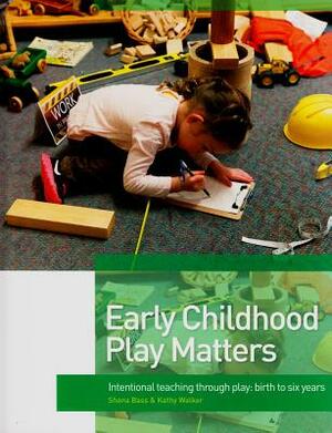 Early Childhood Play Matters: Intentional Teaching Through Play: Birth to Six Years by Shona Bass, Kathy Walker
