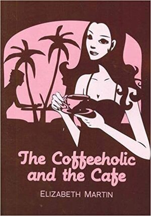 The Coffeeholic and the Cafe by Elizabeth Martin