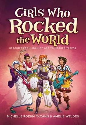 Girls Who Rocked The World: Heroines From Anne Frank to Natalie Portman by Michelle R. McCann, Amelie Welden