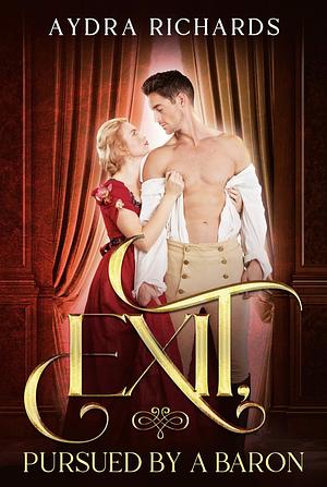 Exit, Pursued by a Baron by Aydra Richards