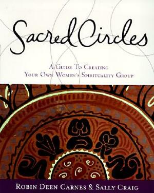 Sacred Circles: A Guide to Creating Your Own Women's Spirituality Group by Robin Carnes