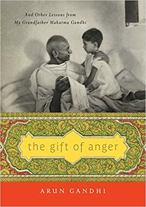 Даровете на гнева: Уроците на моя дядо Махатма Ганди by Arun Gandhi